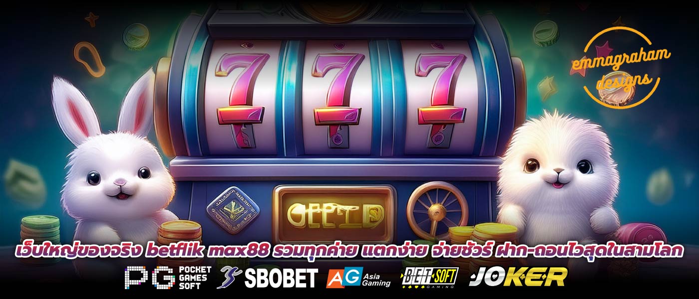 เว็บใหญ่ของจริง betflik max88 รวมทุกค่าย แตกง่าย จ่ายชัวร์ ฝาก-ถอนไวสุดในสามโลก